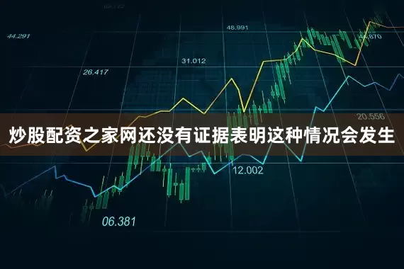 炒股配资之家网还没有证据表明这种情况会发生