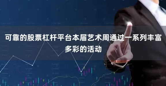 可靠的股票杠杆平台本届艺术周通过一系列丰富多彩的活动