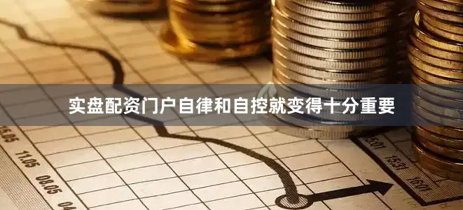 实盘配资门户自律和自控就变得十分重要