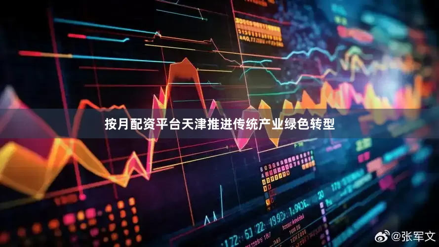 按月配资平台　　天津推进传统产业绿色转型