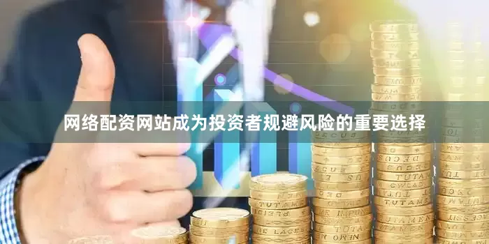 网络配资网站成为投资者规避风险的重要选择