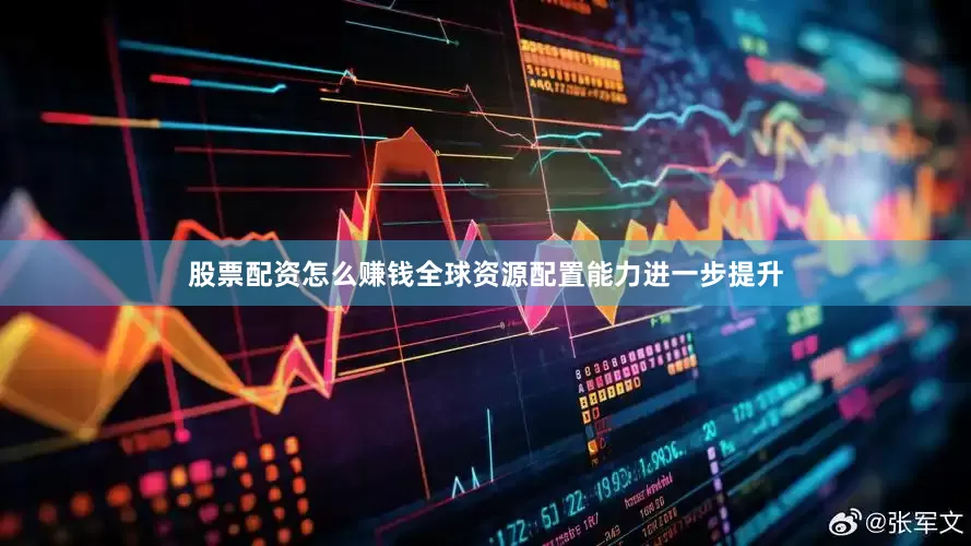 股票配资怎么赚钱全球资源配置能力进一步提升