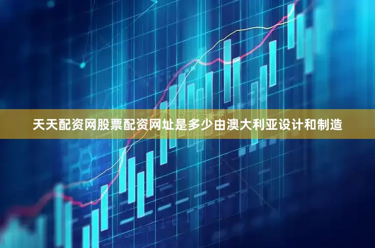 天天配资网股票配资网址是多少由澳大利亚设计和制造