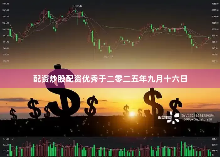 配资炒股配资优秀于二零二五年九月十六日